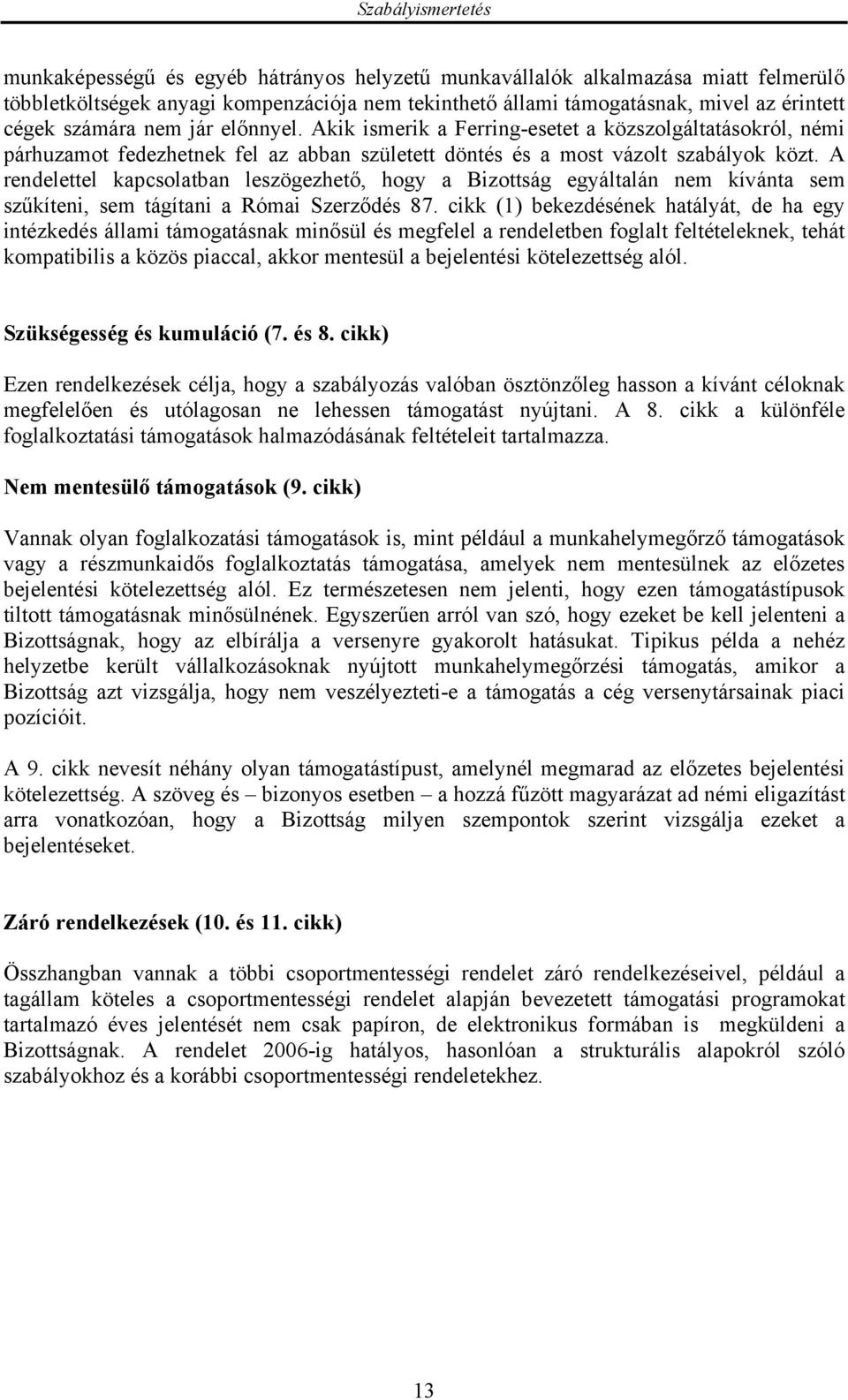 A rendelettel kapcsolatban leszögezhető, hogy a Bizottság egyáltalán nem kívánta sem szűkíteni, sem tágítani a Római Szerződés 87.