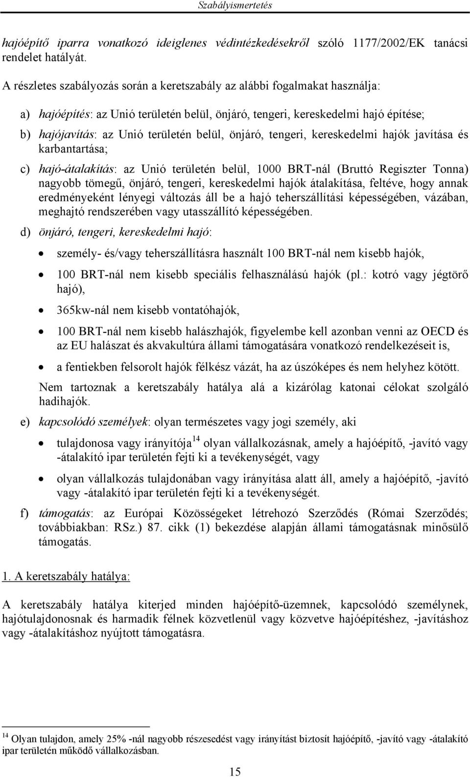 belül, önjáró, tengeri, kereskedelmi hajók javítása és karbantartása; c) hajó-átalakítás: az Unió területén belül, 1000 BRT-nál (Bruttó Regiszter Tonna) nagyobb tömegű, önjáró, tengeri, kereskedelmi