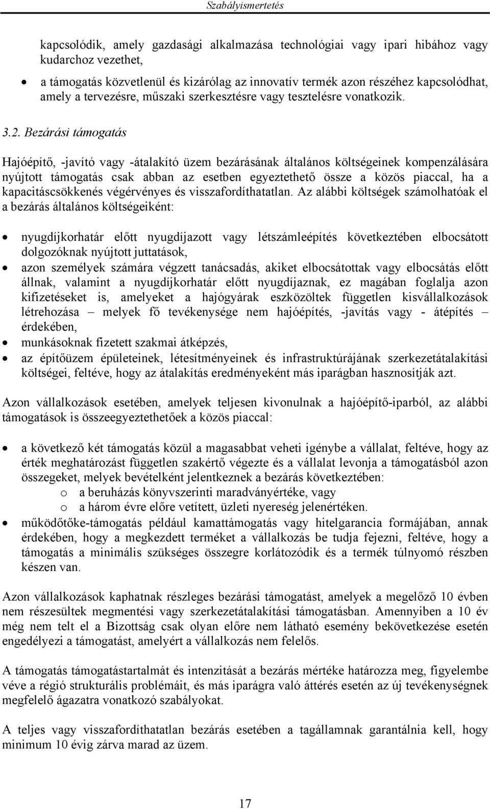 Bezárási támogatás Hajóépítő, -javító vagy -átalakító üzem bezárásának általános költségeinek kompenzálására nyújtott támogatás csak abban az esetben egyeztethető össze a közös piaccal, ha a