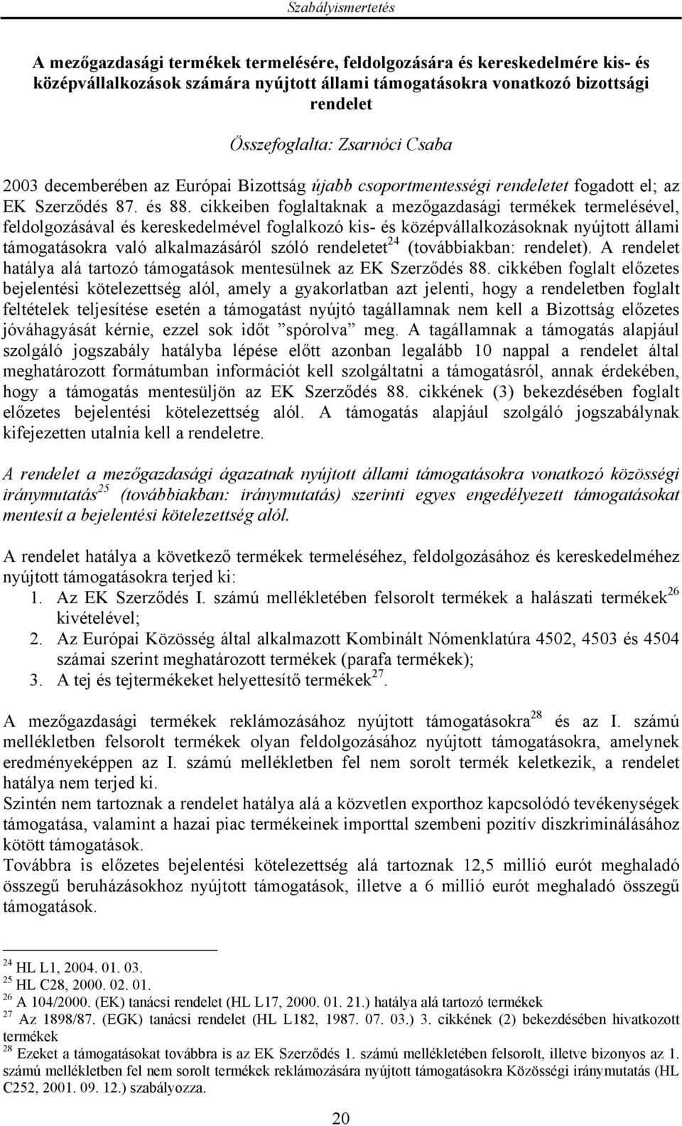 cikkeiben foglaltaknak a mezőgazdasági termékek termelésével, feldolgozásával és kereskedelmével foglalkozó kis- és középvállalkozásoknak nyújtott állami támogatásokra való alkalmazásáról szóló