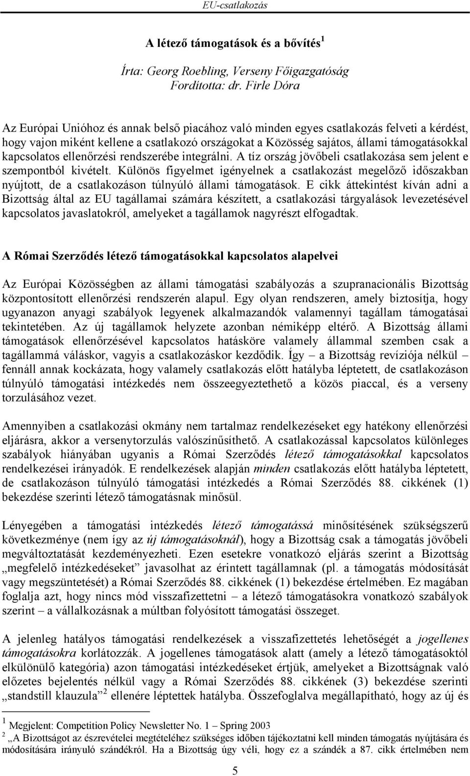 kapcsolatos ellenőrzési rendszerébe integrálni. A tíz ország jövőbeli csatlakozása sem jelent e szempontból kivételt.