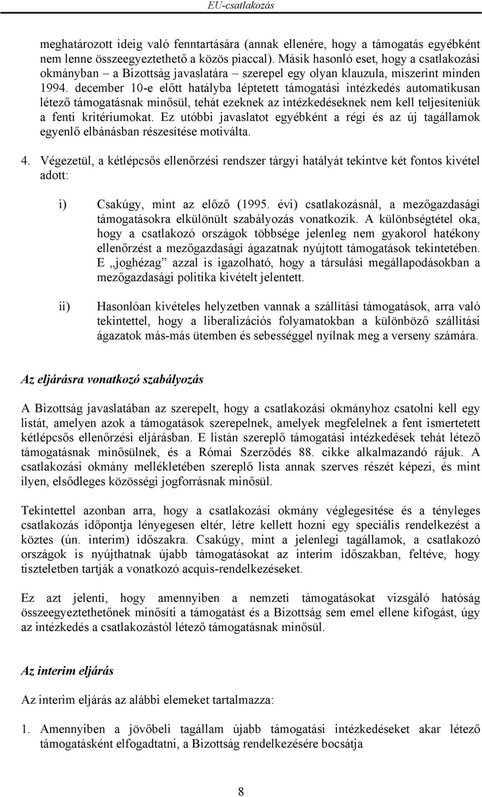 december 10-e előtt hatályba léptetett támogatási intézkedés automatikusan létező támogatásnak minősül, tehát ezeknek az intézkedéseknek nem kell teljesíteniük a fenti kritériumokat.