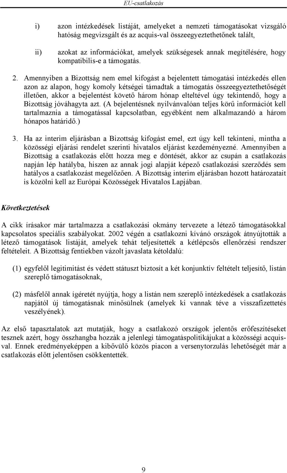 Amennyiben a Bizottság nem emel kifogást a bejelentett támogatási intézkedés ellen azon az alapon, hogy komoly kétségei támadtak a támogatás összeegyeztethetőségét illetően, akkor a bejelentést