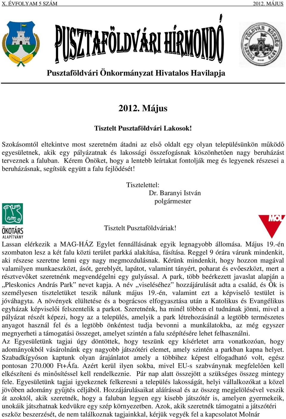 faluban. Kérem Önöket, hogy a lentebb leírtakat fontolják meg és legyenek részesei a beruházásnak, segítsük együtt a falu fejlődését! Tisztelettel: Dr.