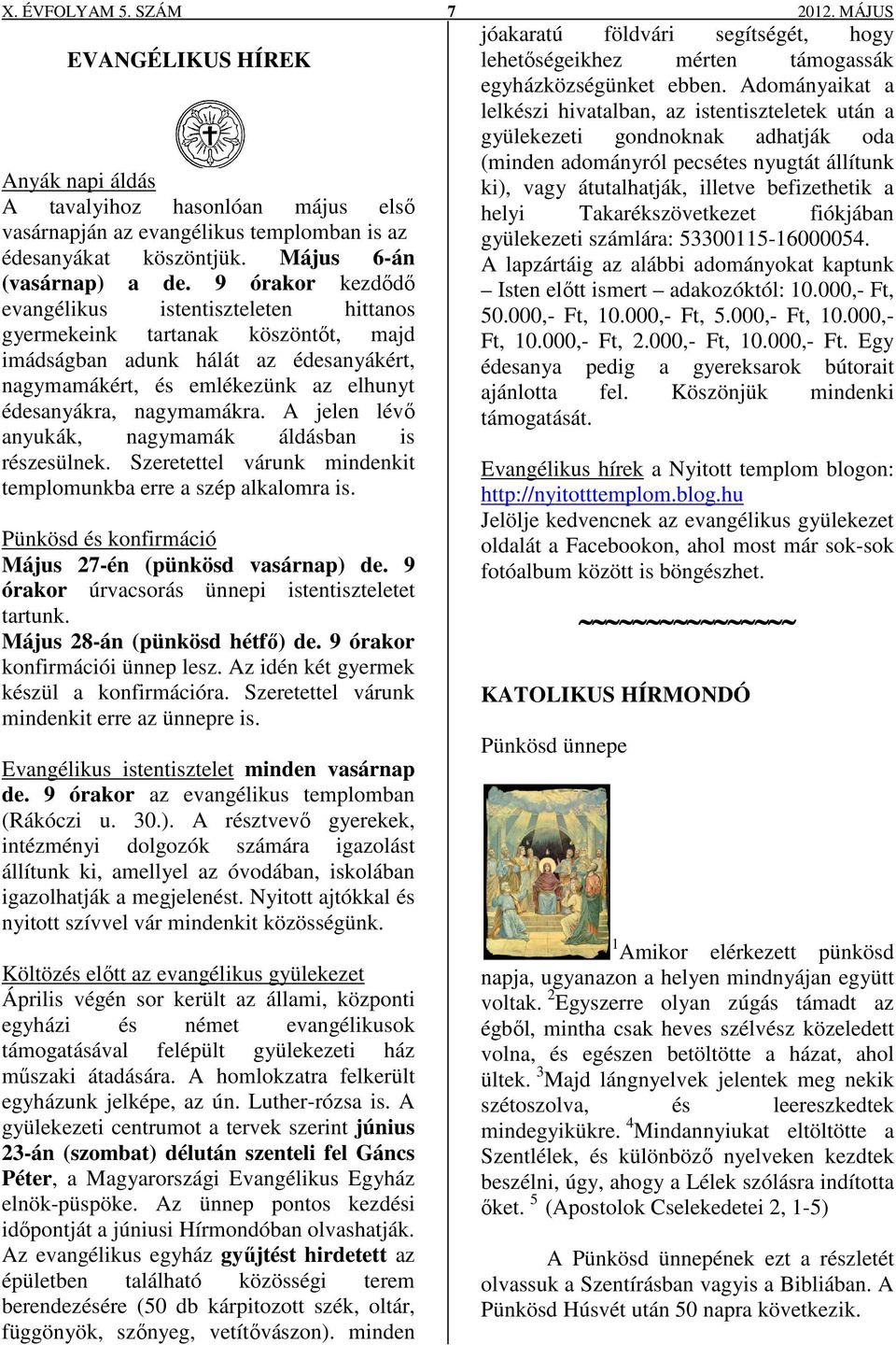 A jelen lévő anyukák, nagymamák áldásban is részesülnek. Szeretettel várunk mindenkit templomunkba erre a szép alkalomra is. Pünkösd és konfirmáció Május 27-én (pünkösd vasárnap) de.