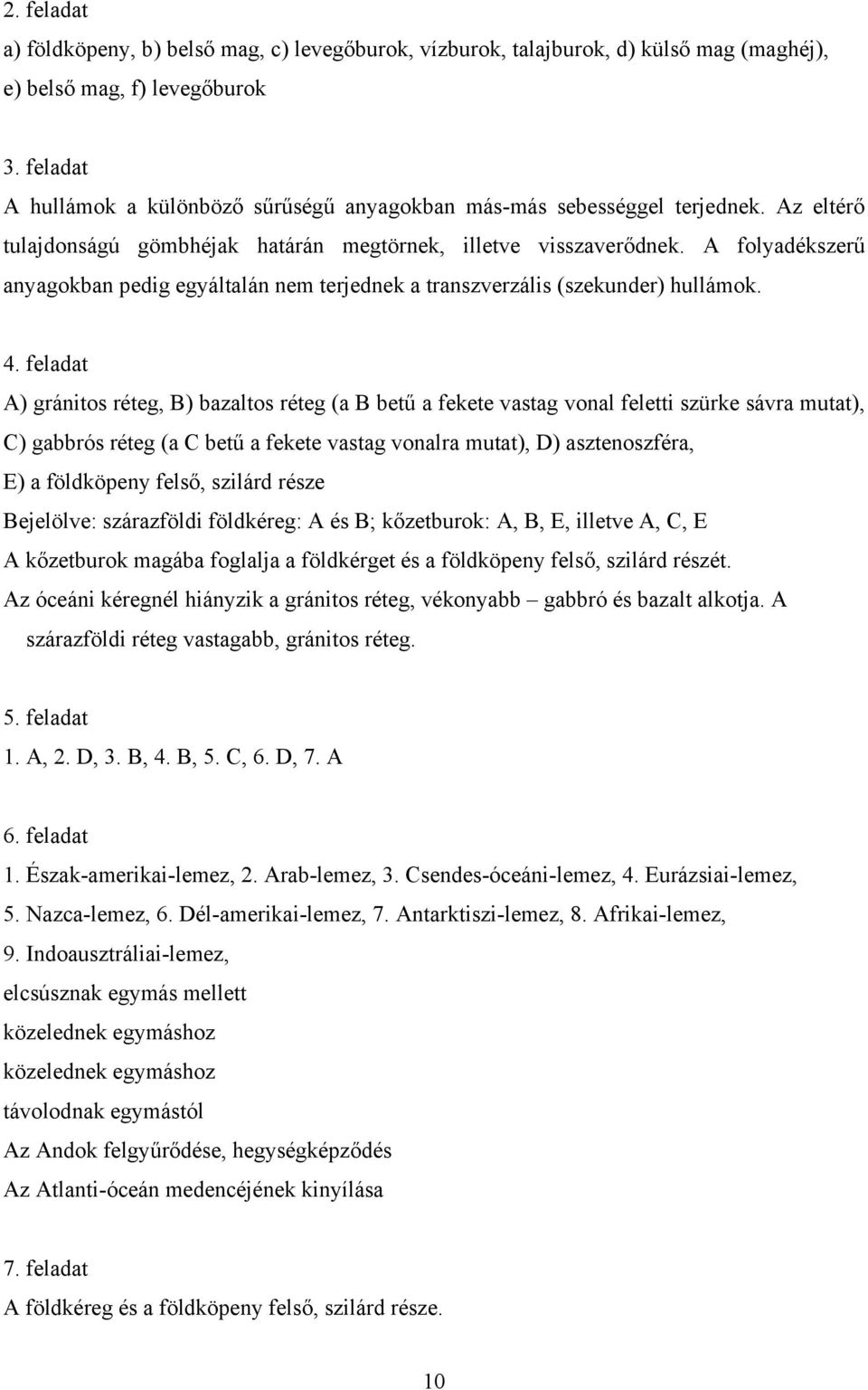 A folyadékszerű anyagokban pedig egyáltalán nem terjednek a transzverzális (szekunder) hullámok. 4.