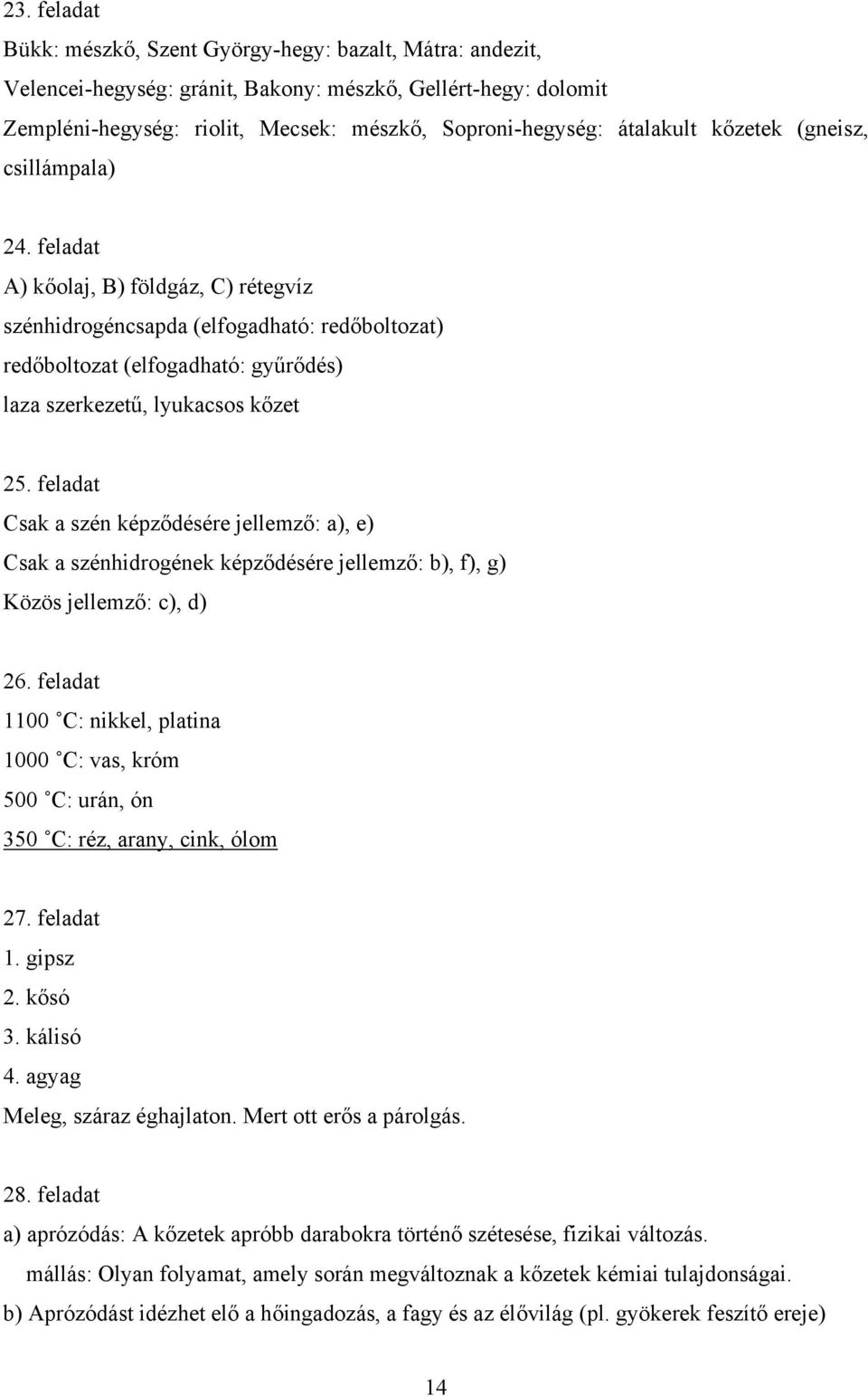 feladat A) kőolaj, B) földgáz, C) rétegvíz szénhidrogéncsapda (elfogadható: redőboltozat) redőboltozat (elfogadható: gyűrődés) laza szerkezetű, lyukacsos kőzet 25.