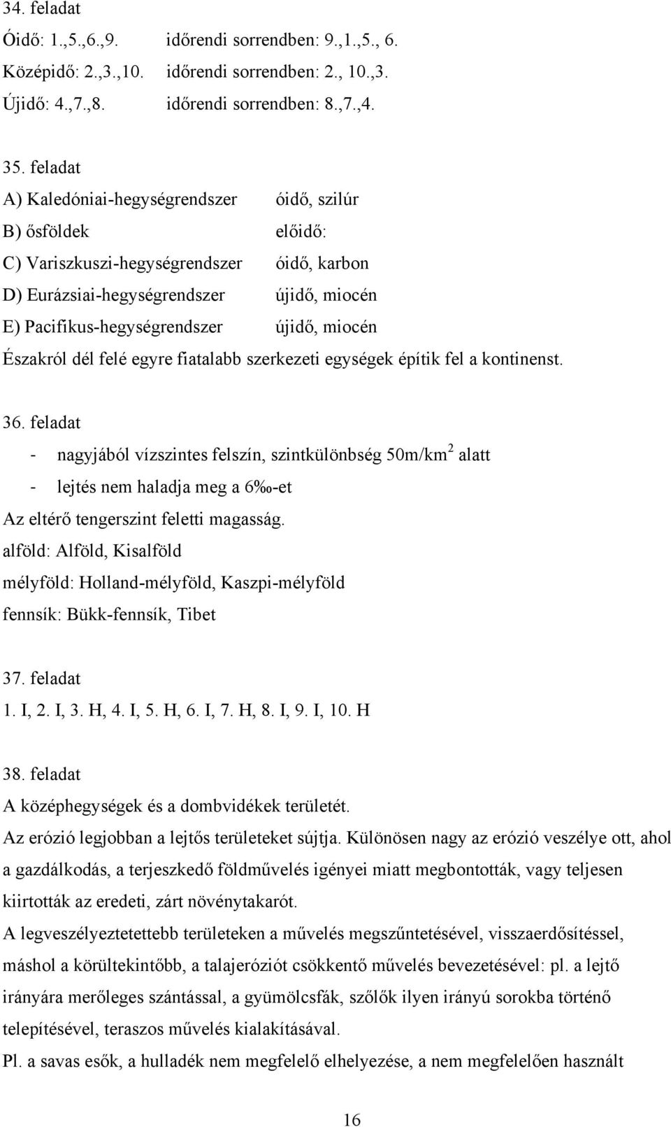 miocén Északról dél felé egyre fiatalabb szerkezeti egységek építik fel a kontinenst. 36.