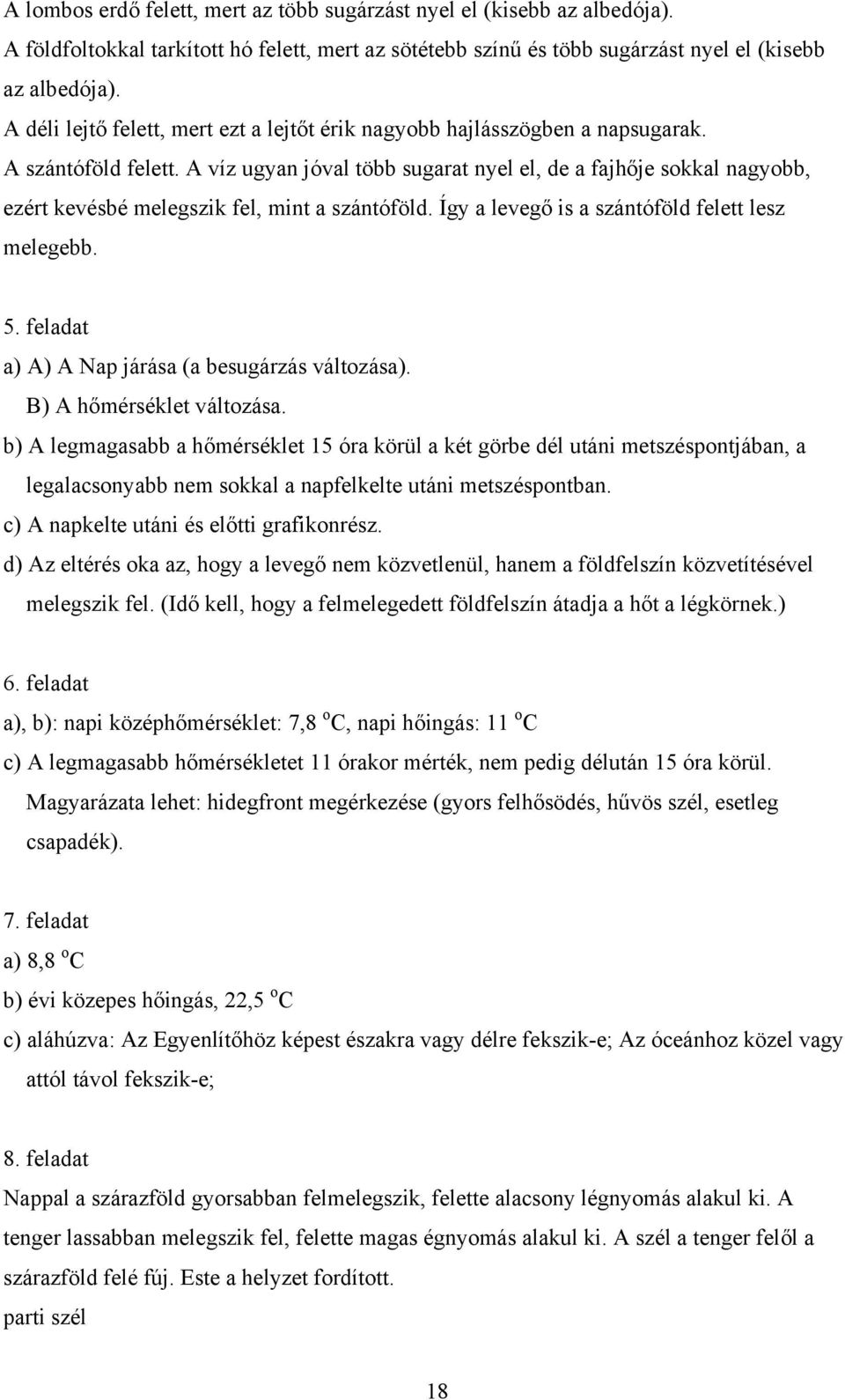 A víz ugyan jóval több sugarat nyel el, de a fajhője sokkal nagyobb, ezért kevésbé melegszik fel, mint a szántóföld. Így a levegő is a szántóföld felett lesz melegebb. 5.