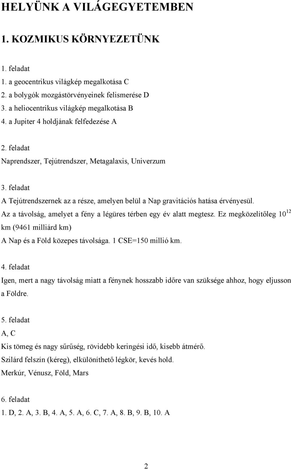 Az a távolság, amelyet a fény a légüres térben egy év alatt megtesz. Ez megközelítőleg 10 12 km (9461 milliárd km) A Nap és a Föld közepes távolsága. 1 CSE=150 millió km. 4.