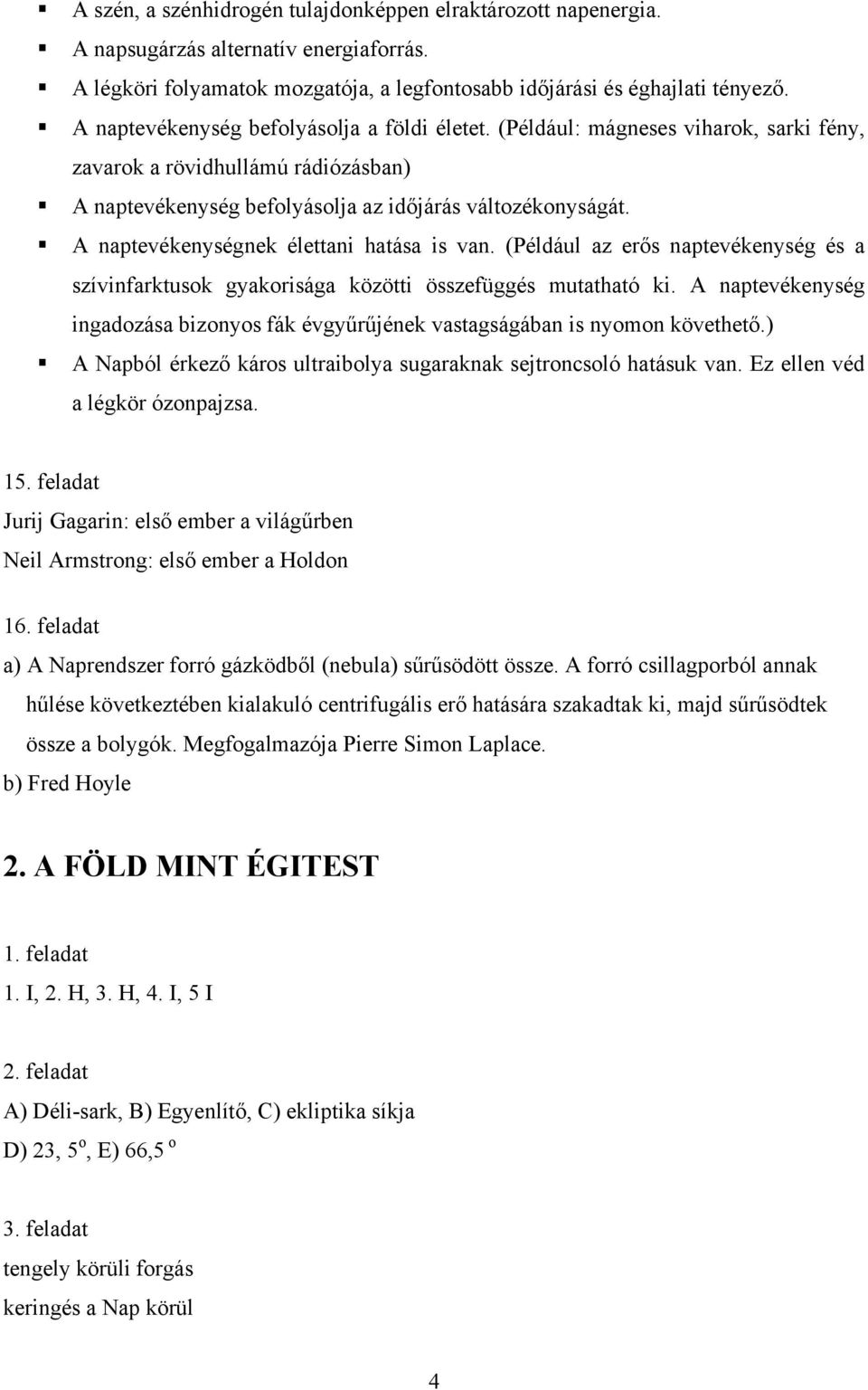 A naptevékenységnek élettani hatása is van. (Például az erős naptevékenység és a szívinfarktusok gyakorisága közötti összefüggés mutatható ki.