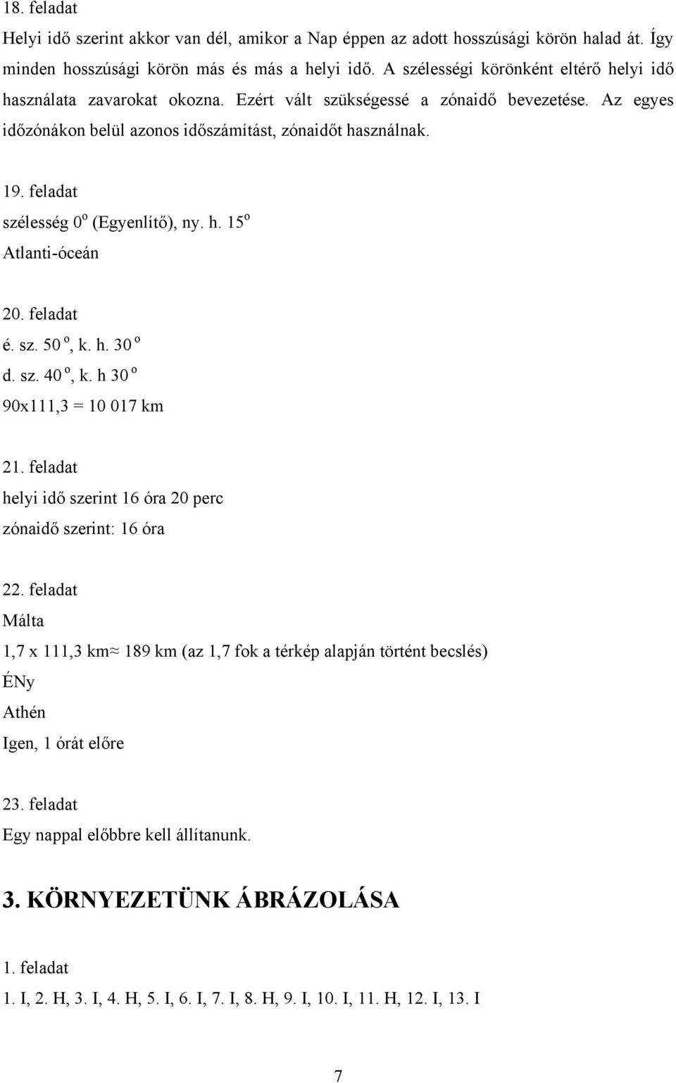 feladat szélesség 0 o (Egyenlítő), ny. h. 15 o Atlanti-óceán 20. feladat é. sz. 50 o, k. h. 30 o d. sz. 40 o, k. h 30 o 90x111,3 = 10 017 km 21.