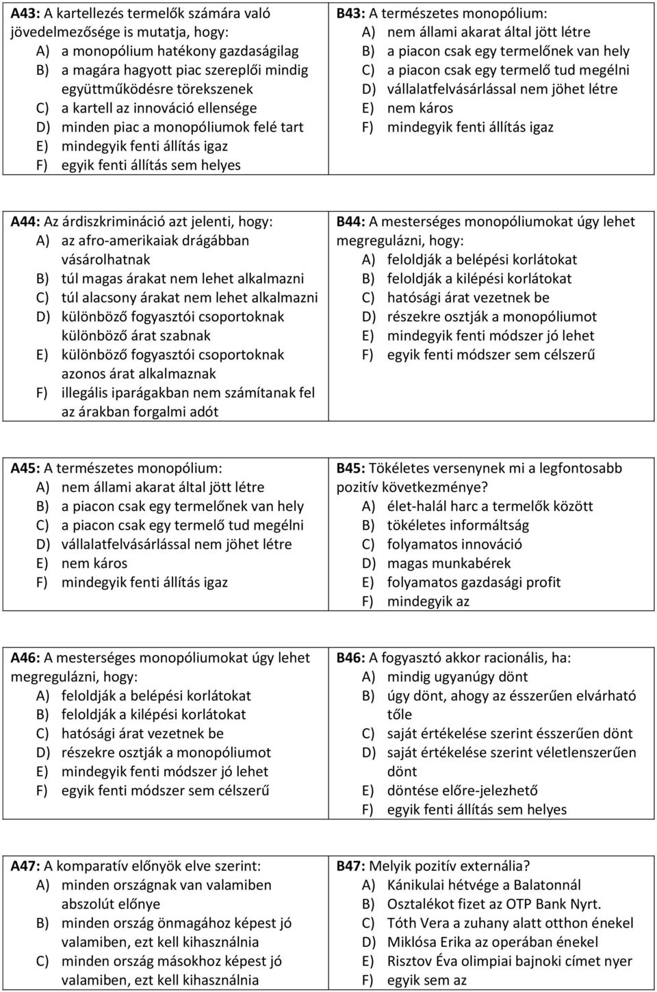 piacon csak egy termelőnek van hely C) a piacon csak egy termelő tud megélni D) vállalatfelvásárlással nem jöhet létre E) nem káros F) mindegyik fenti állítás igaz A44: Az árdiszkrimináció azt