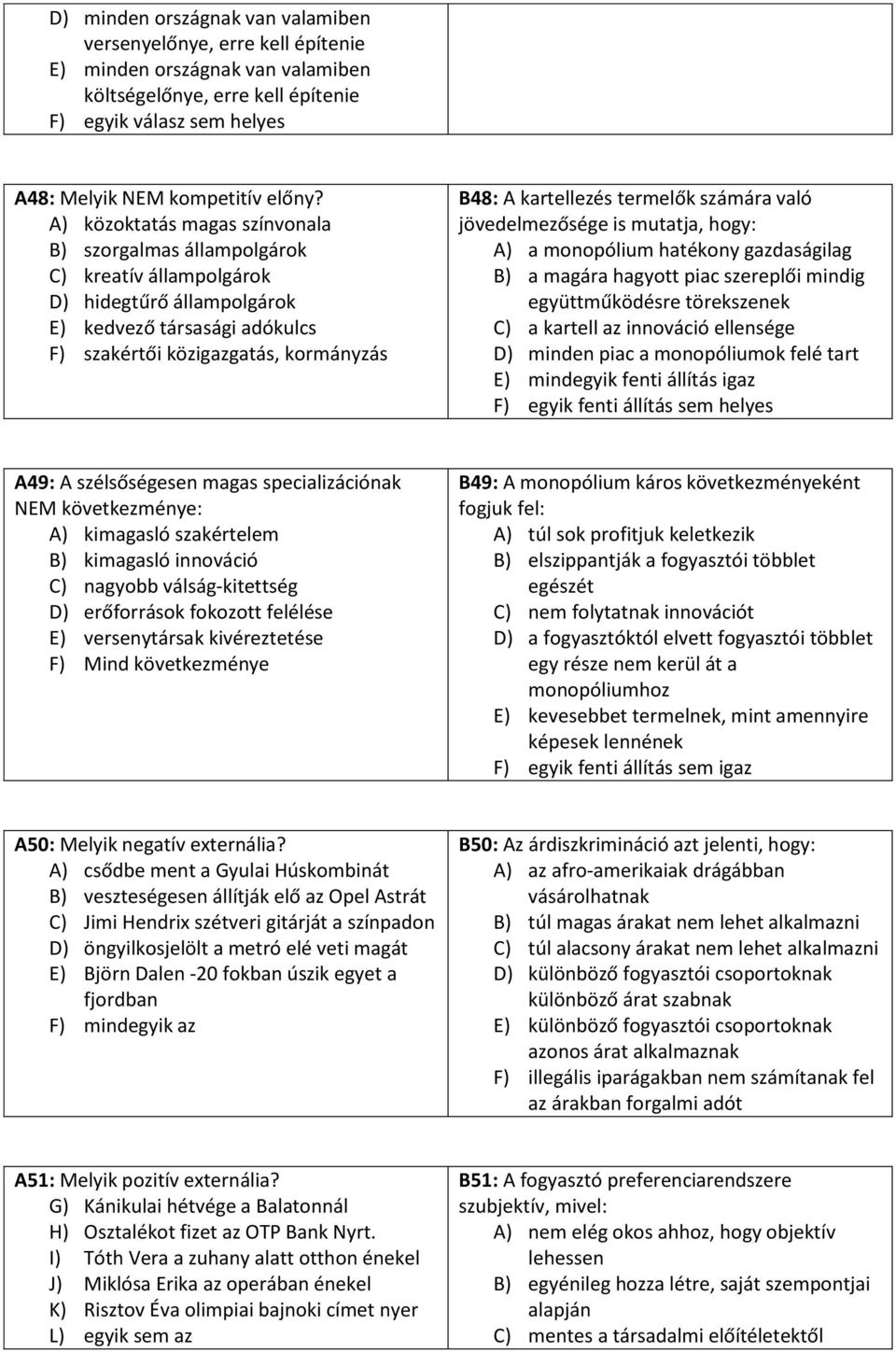 termelők számára való jövedelmezősége is mutatja, hogy: A) a monopólium hatékony gazdaságilag B) a magára hagyott piac szereplői mindig együttműködésre törekszenek C) a kartell az innováció ellensége