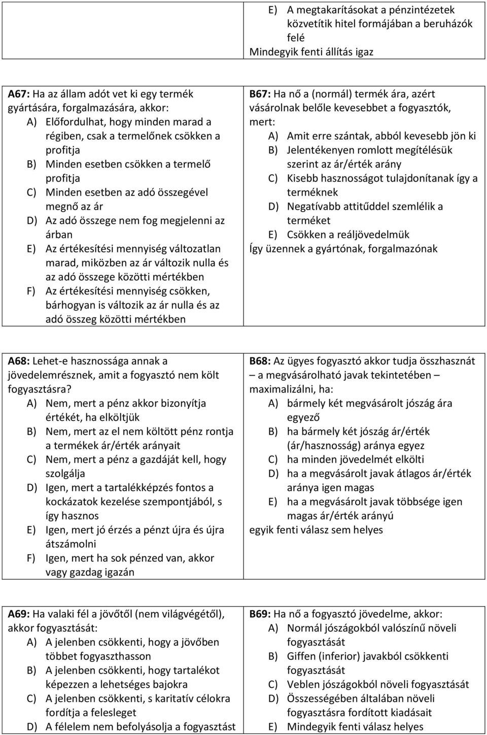 megjelenni az árban E) Az értékesítési változatlan marad, miközben az ár változik nulla és az adó összege közötti mértékben F) Az értékesítési csökken, bárhogyan is változik az ár nulla és az adó