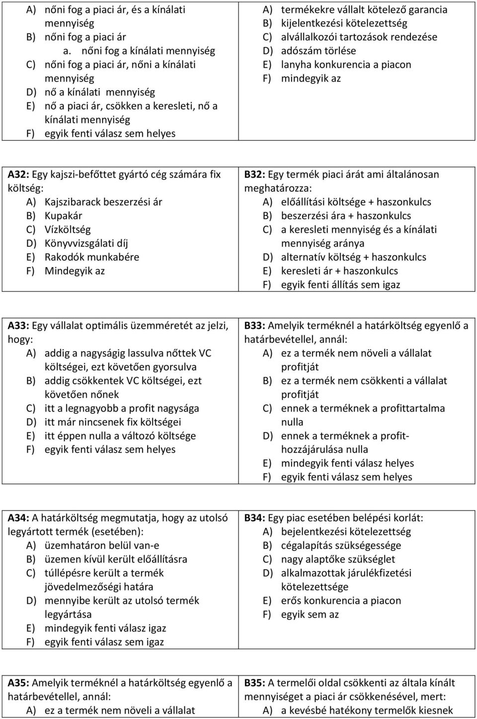 garancia B) kijelentkezési kötelezettség C) alvállalkozói tartozások rendezése D) adószám törlése E) lanyha konkurencia a piacon F) mindegyik az A32: Egy kajszi-befőttet gyártó cég számára fix