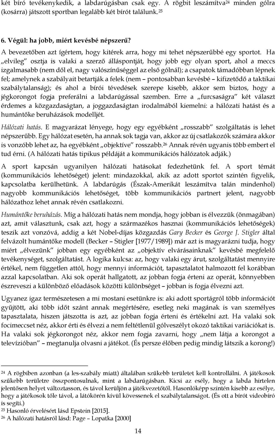 Ha elvileg osztja is valaki a szerző álláspontját, hogy jobb egy olyan sport, ahol a meccs izgalmasabb (nem dől el, nagy valószínűséggel az első gólnál); a csapatok támadóbban lépnek fel; amelynek a