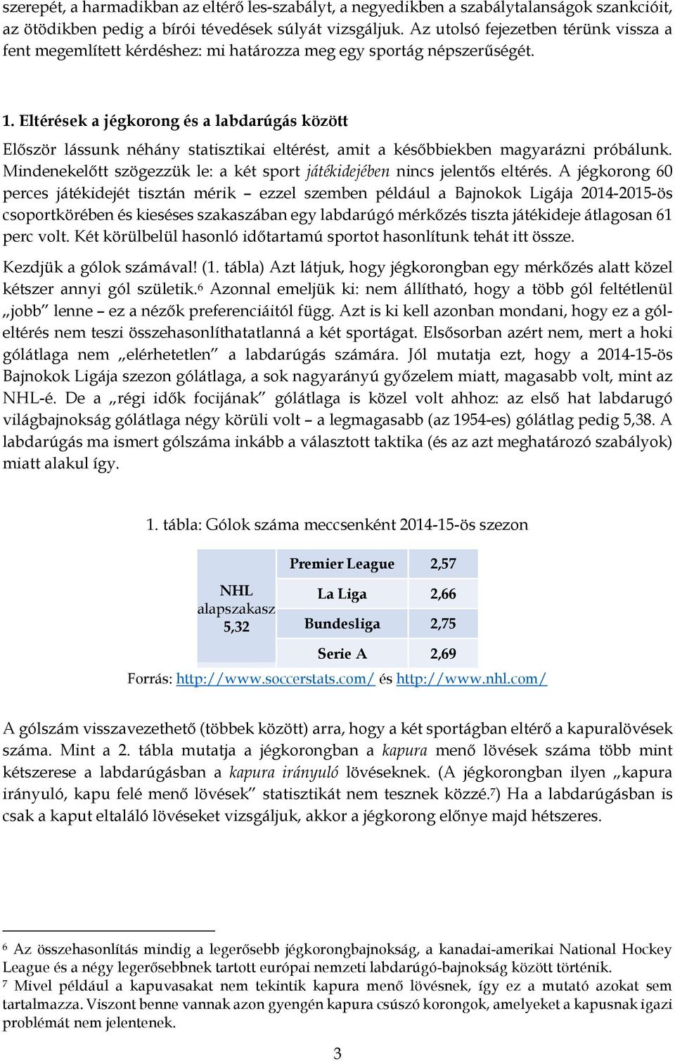 Eltérések a jégkorong és a labdarúgás között Először lássunk néhány statisztikai eltérést, amit a későbbiekben magyarázni próbálunk.