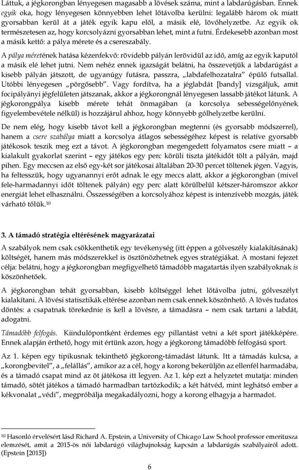 Az egyik ok természetesen az, hogy korcsolyázni gyorsabban lehet, mint a futni. Érdekesebb azonban most a másik kettő: a pálya mérete és a csereszabály.