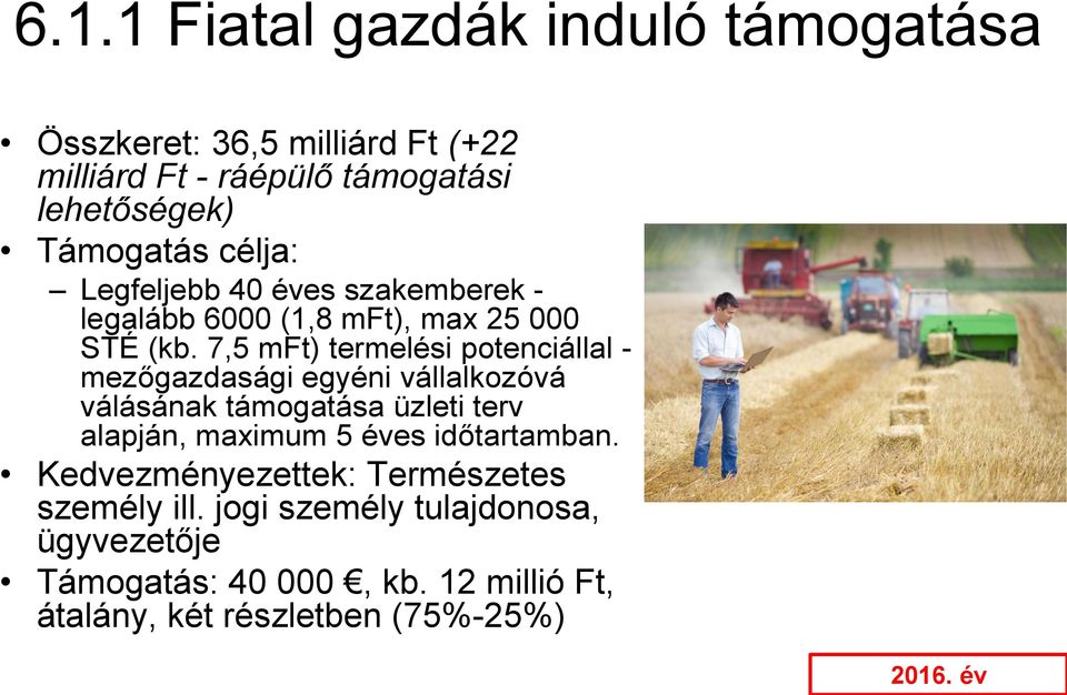 7,5 mft) termelési potenciállal - mezőgazdasági egyéni vállalkozóvá válásának támogatása üzleti terv alapján, maximum 5 éves