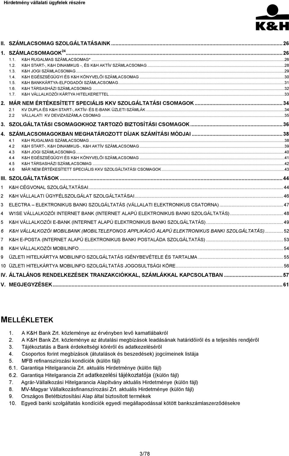 MÁR NEM ÉRTÉKESÍTETT SPECIÁLIS KKV SZOLGÁLTATÁSI CSOMAGOK... 34 2.1 KV DUPLA ÉS K&H START-, AKTÍV- ÉS E-BANK ÜZLETI SZÁMLÁK...34 2.2 VÁLLALATI KV DEVIZASZÁMLA CSOMAG...35 3.