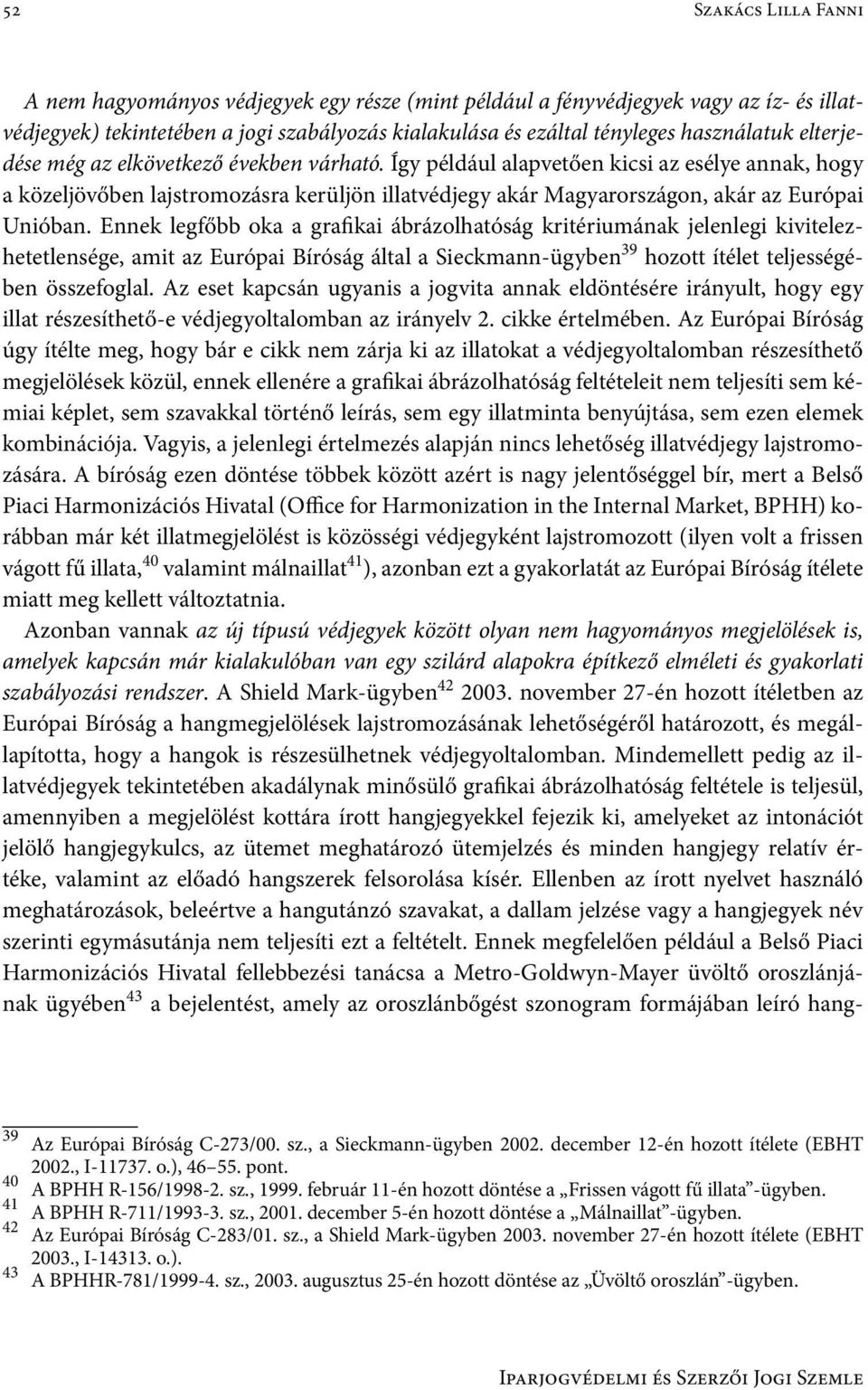 Ennek legfőbb oka a grafikai ábrázolhatóság kritériumának jelenlegi kivitelezhetetlensége, amit az Európai Bíróság által a Sieckmann-ügyben 39 hozott ítélet teljességében összefoglal.