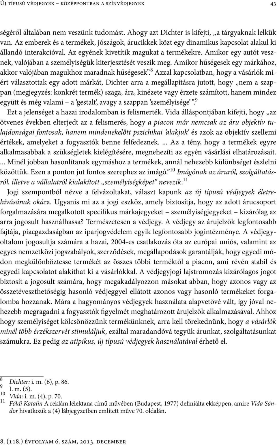 Amikor egy autót vesznek, valójában a személyiségük kiterjesztését veszik meg. Amikor hűségesek egy márkához, akkor valójában magukhoz maradnak hűségesek.