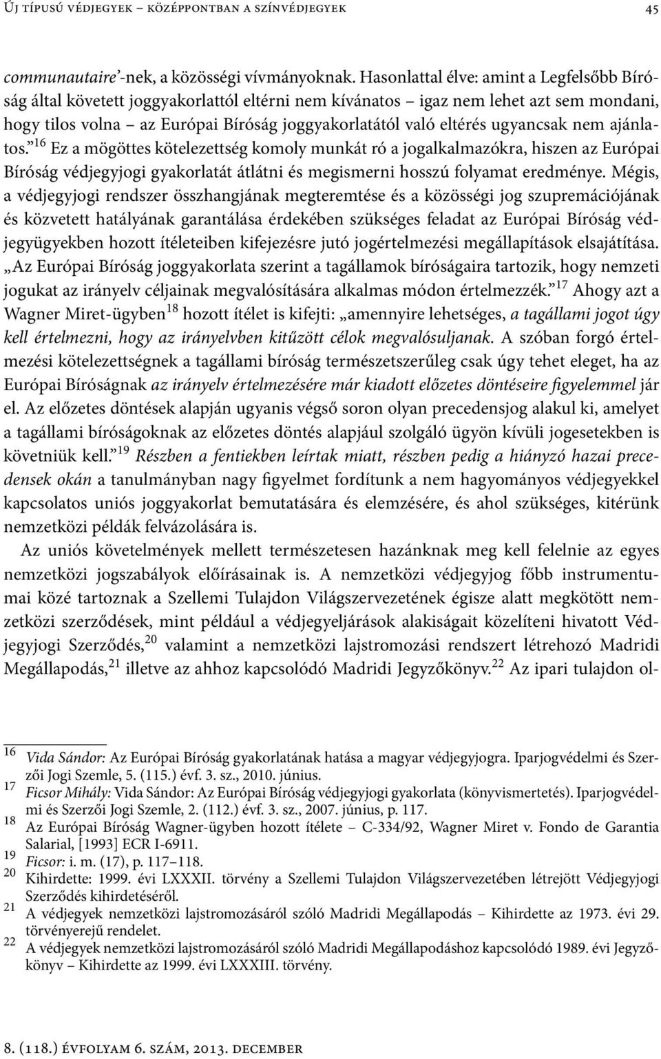 ugyancsak nem ajánlatos. 16 Ez a mögöttes kötelezettség komoly munkát ró a jogalkalmazókra, hiszen az Európai Bíróság védjegyjogi gyakorlatát átlátni és megismerni hosszú folyamat eredménye.