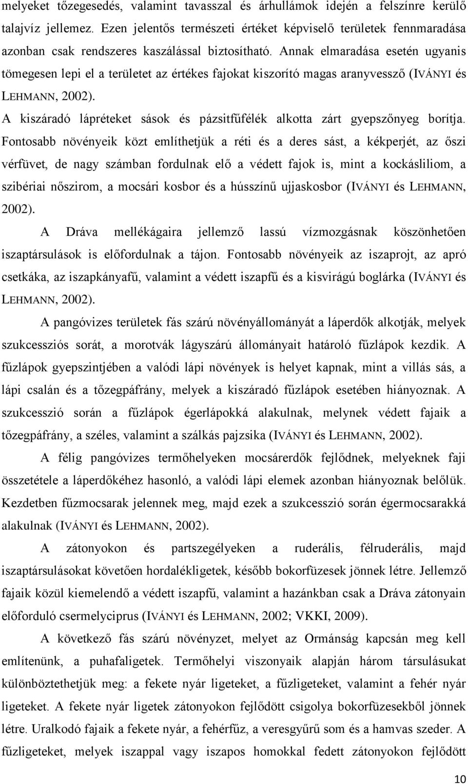 Annak elmaradása esetén ugyanis tömegesen lepi el a területet az értékes fajokat kiszorító magas aranyvessző (IVÁNYI és LEHMANN, 2002).