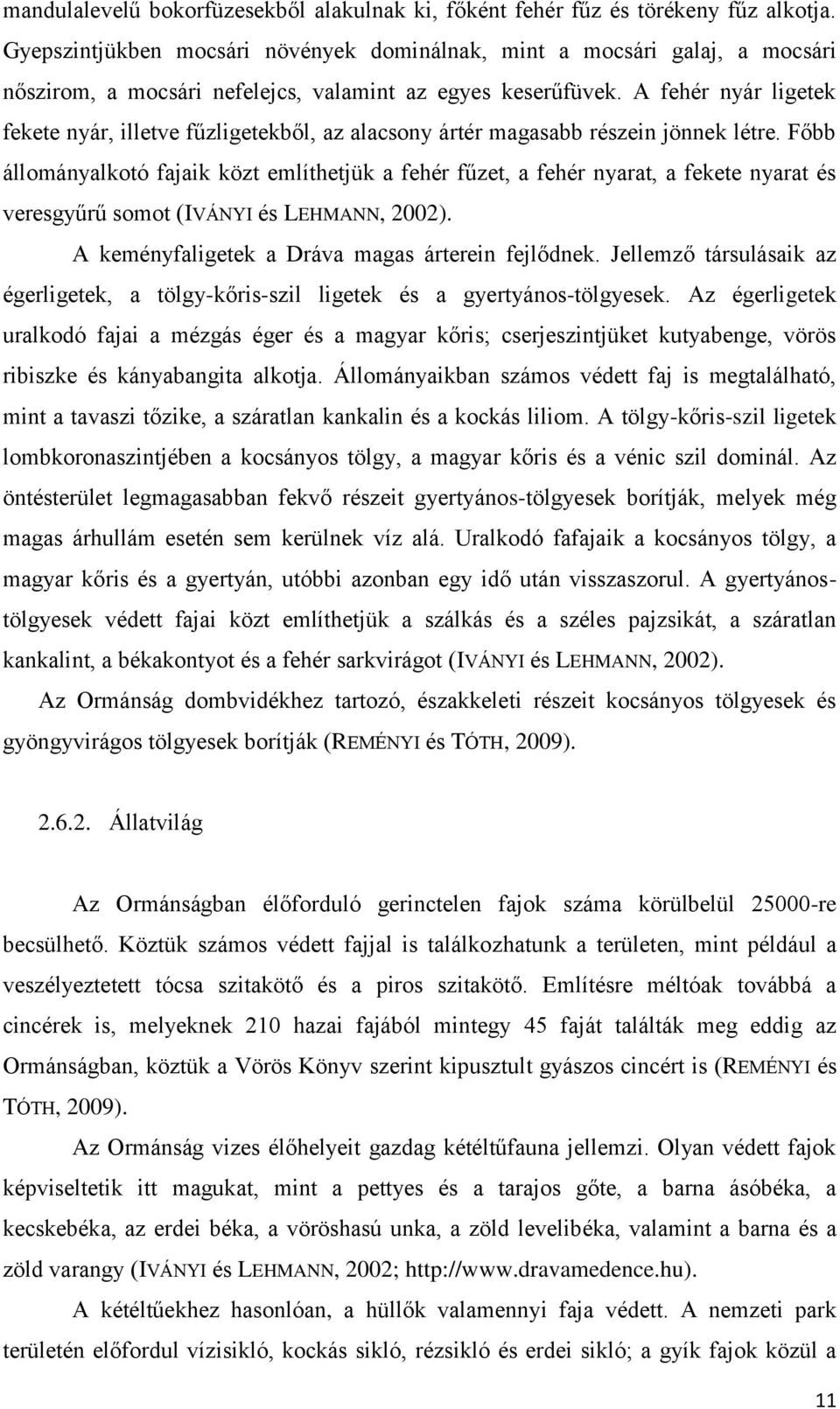 A fehér nyár ligetek fekete nyár, illetve fűzligetekből, az alacsony ártér magasabb részein jönnek létre.