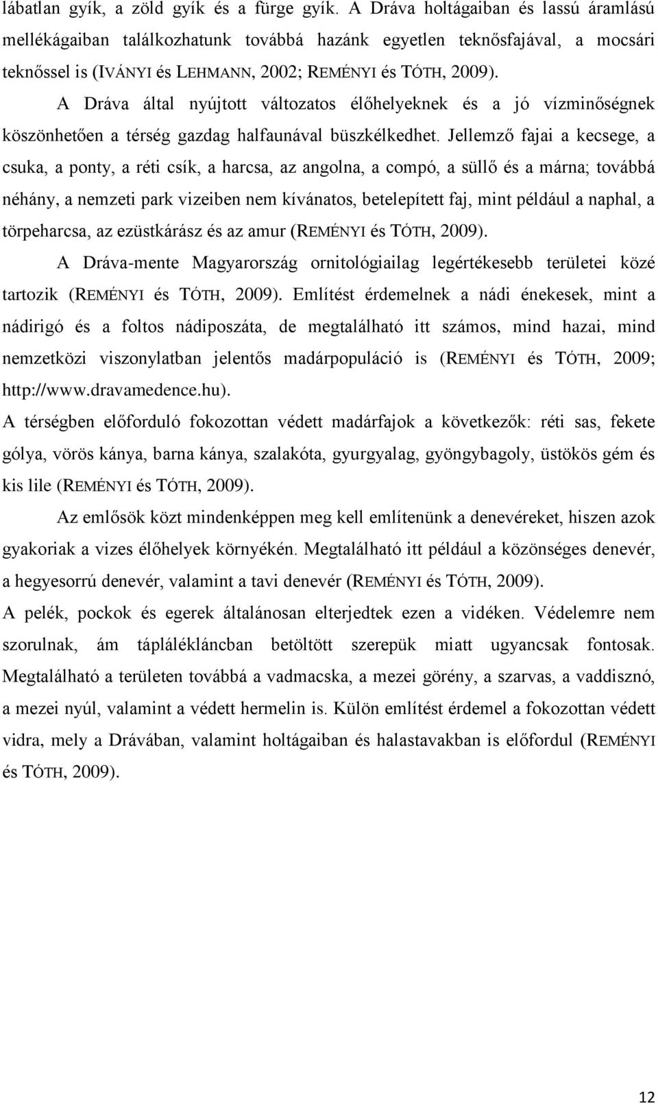 A Dráva által nyújtott változatos élőhelyeknek és a jó vízminőségnek köszönhetően a térség gazdag halfaunával büszkélkedhet.