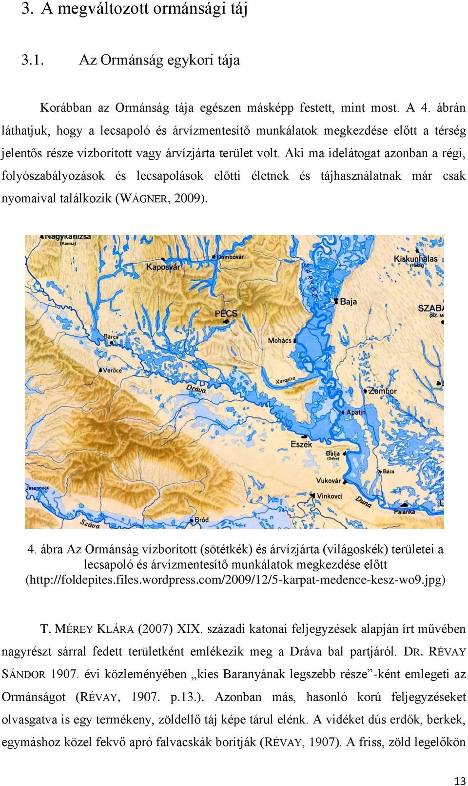 Aki ma idelátogat azonban a régi, folyószabályozások és lecsapolások előtti életnek és tájhasználatnak már csak nyomaival találkozik (WÁGNER, 2009). 4.