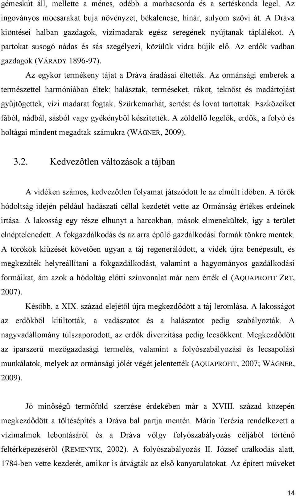 Az egykor termékeny tájat a Dráva áradásai éltették. Az ormánsági emberek a természettel harmóniában éltek: halásztak, terméseket, rákot, teknőst és madártojást gyűjtögettek, vízi madarat fogtak.