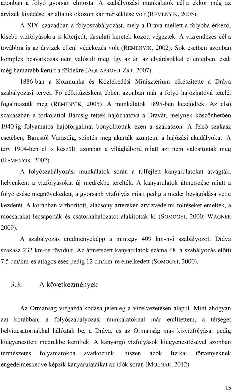 A vízrendezés célja továbbra is az árvizek elleni védekezés volt (REMENYIK, 2002).