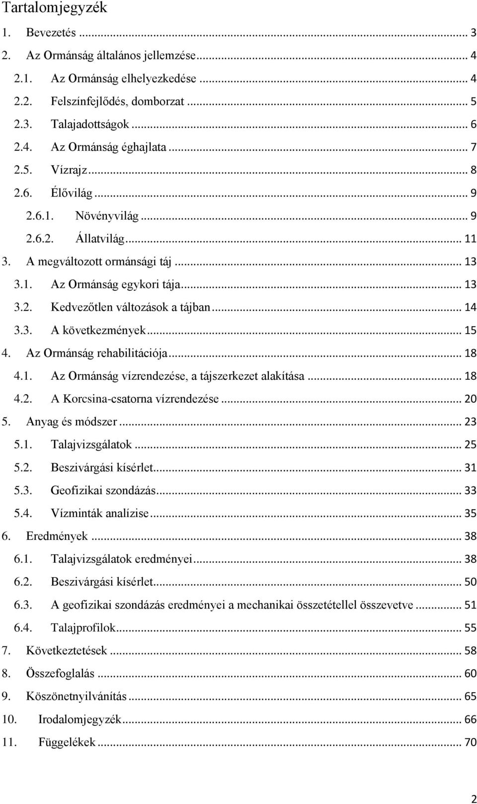 .. 14 3.3. A következmények... 15 4. Az Ormánság rehabilitációja... 18 4.1. Az Ormánság vízrendezése, a tájszerkezet alakítása... 18 4.2. A Korcsina-csatorna vízrendezése... 20 5. Anyag és módszer.