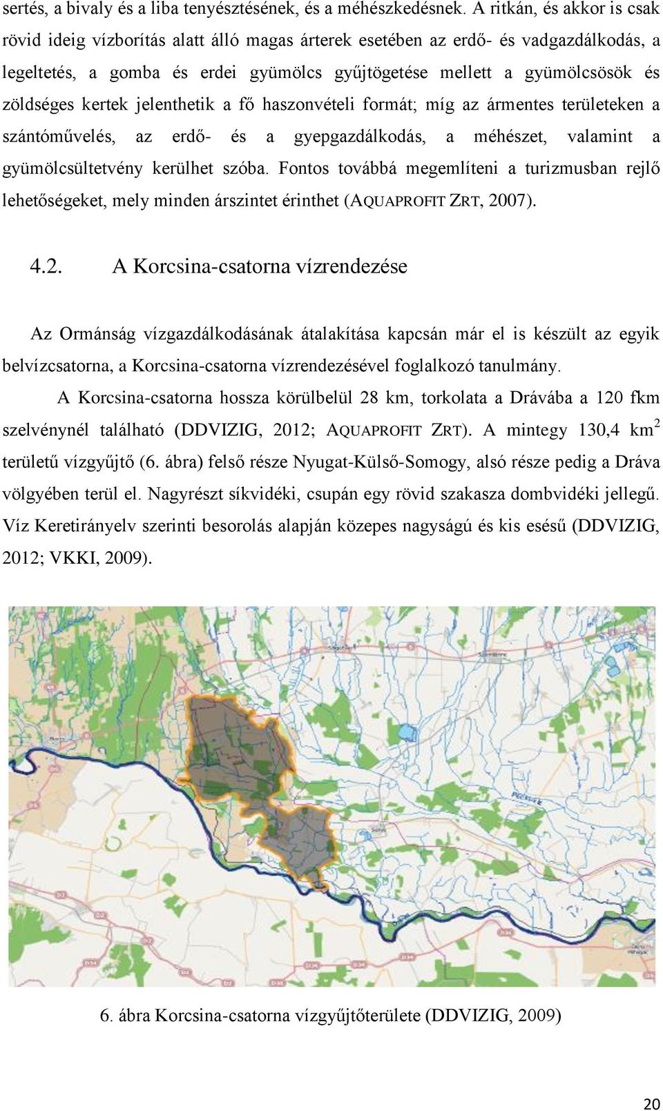 zöldséges kertek jelenthetik a fő haszonvételi formát; míg az ármentes területeken a szántóművelés, az erdő- és a gyepgazdálkodás, a méhészet, valamint a gyümölcsültetvény kerülhet szóba.