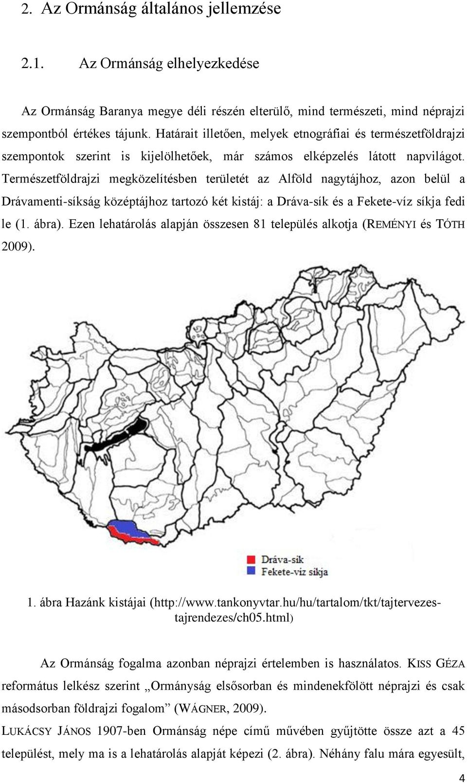 Természetföldrajzi megközelítésben területét az Alföld nagytájhoz, azon belül a Drávamenti-síkság középtájhoz tartozó két kistáj: a Dráva-sík és a Fekete-víz síkja fedi le (1. ábra).