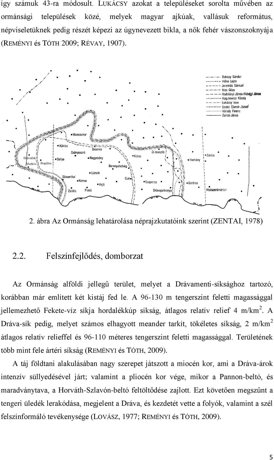 vászonszoknyája (REMÉNYI és TÓTH 2009; RÉVAY, 1907). 2. ábra Az Ormánság lehatárolása néprajzkutatóink szerint (ZENTAI, 1978) 2.2. Felszínfejlődés, domborzat Az Ormánság alföldi jellegű terület, melyet a Drávamenti-síksághoz tartozó, korábban már említett két kistáj fed le.