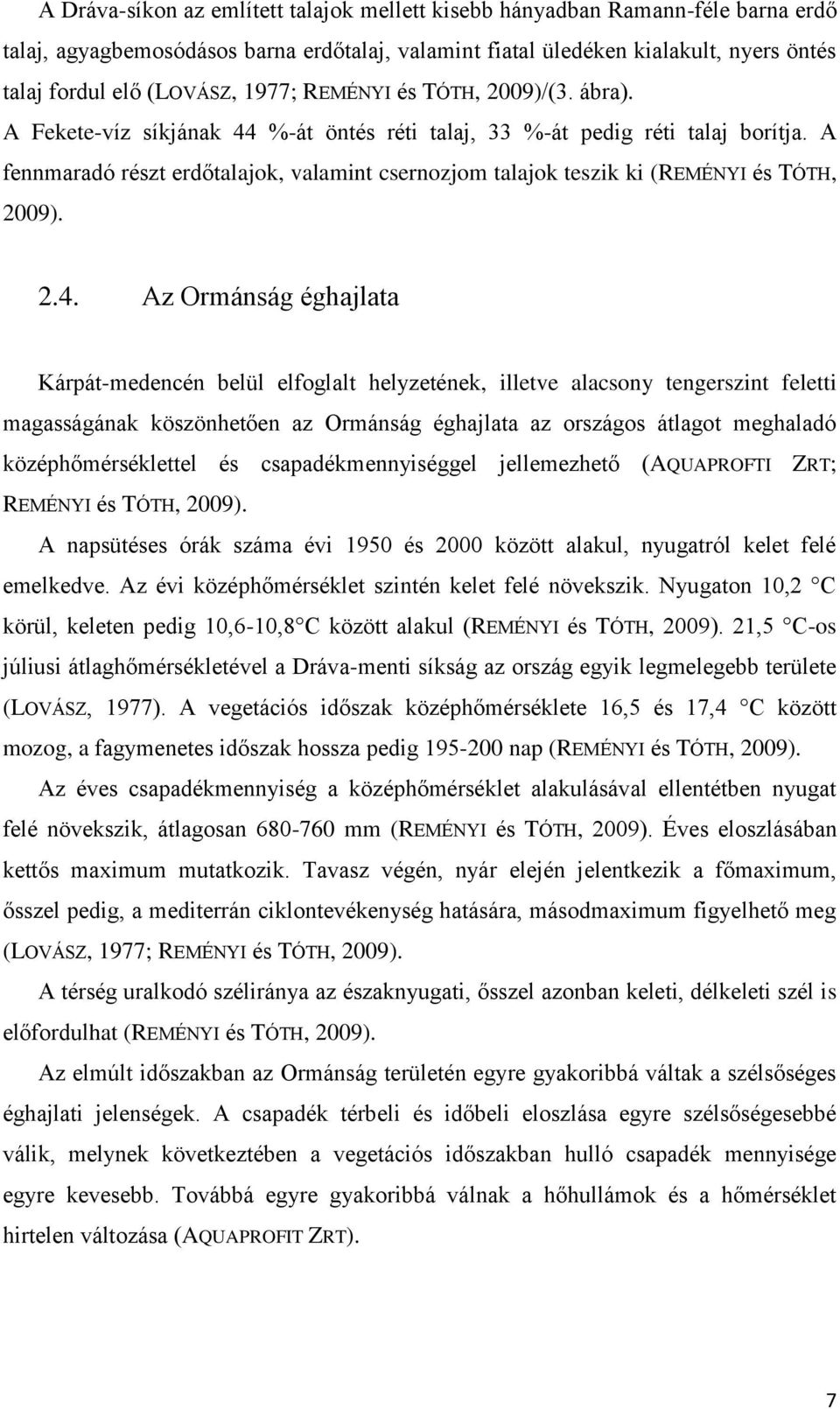 A fennmaradó részt erdőtalajok, valamint csernozjom talajok teszik ki (REMÉNYI és TÓTH, 2009). 2.4.