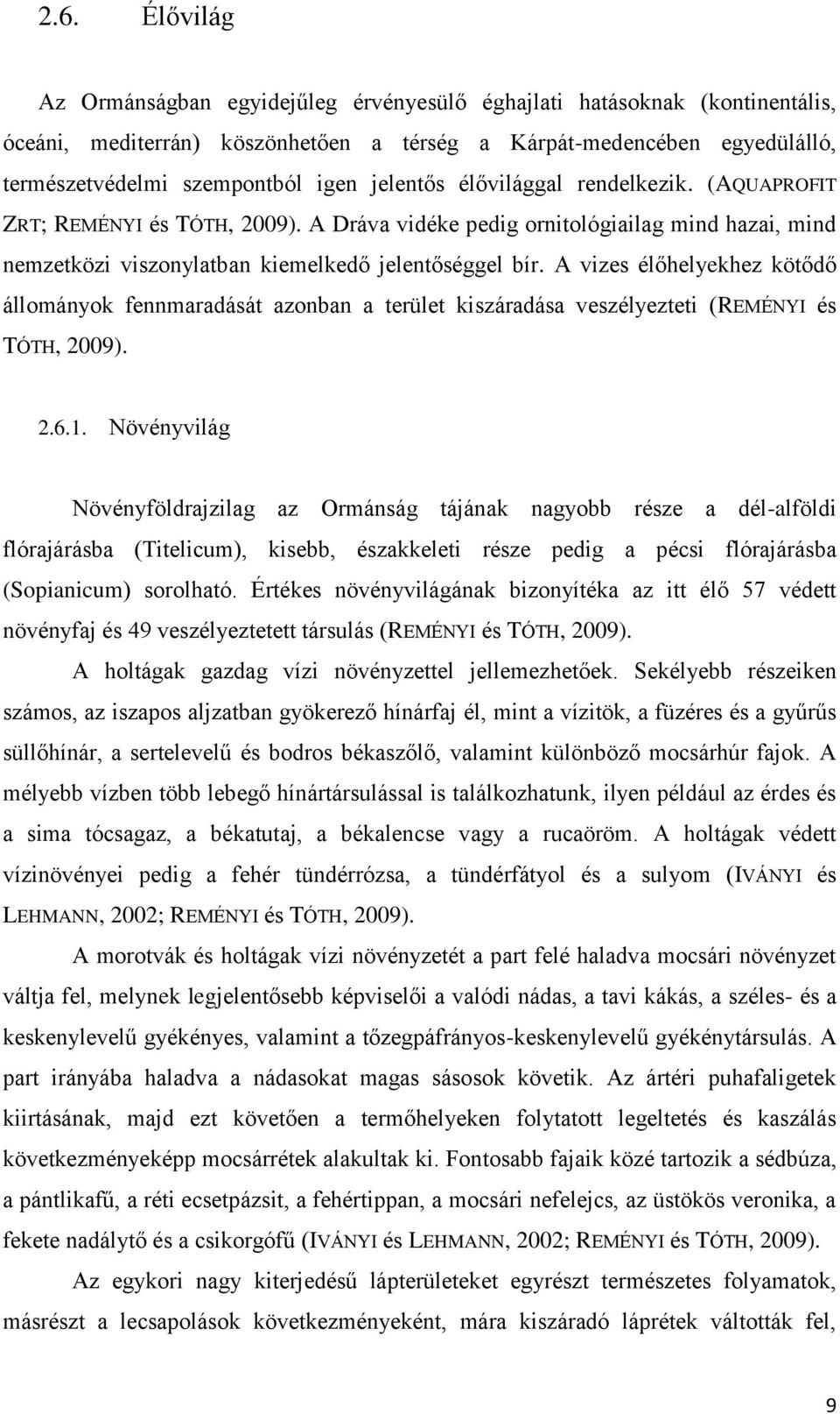 A vizes élőhelyekhez kötődő állományok fennmaradását azonban a terület kiszáradása veszélyezteti (REMÉNYI és TÓTH, 2009). 2.6.1.