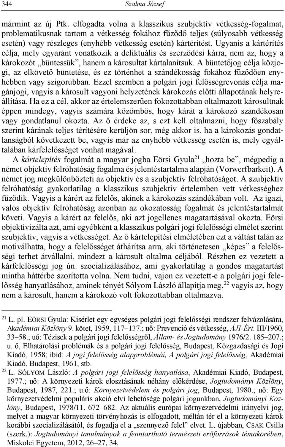 kártérítést. Ugyanis a kártérítés célja, mely egyaránt vonatkozik a deliktuális és szerződési kárra, nem az, hogy a károkozót büntessük, hanem a károsultat kártalanítsuk.