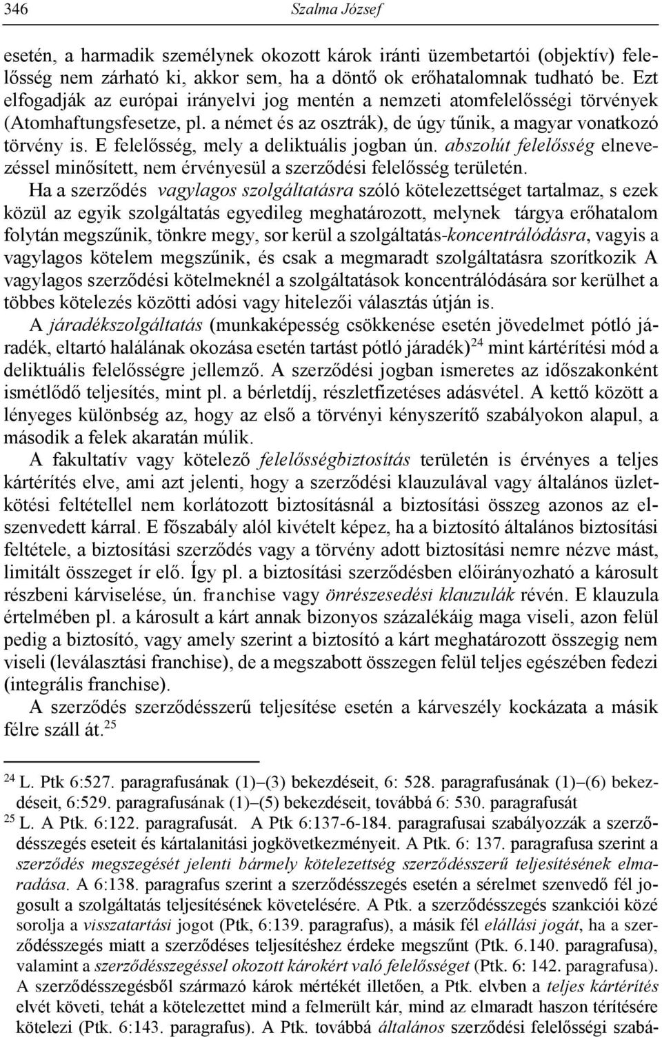 E felelősség, mely a deliktuális jogban ún. abszolút felelősség elnevezéssel minősített, nem érvényesül a szerződési felelősség területén.