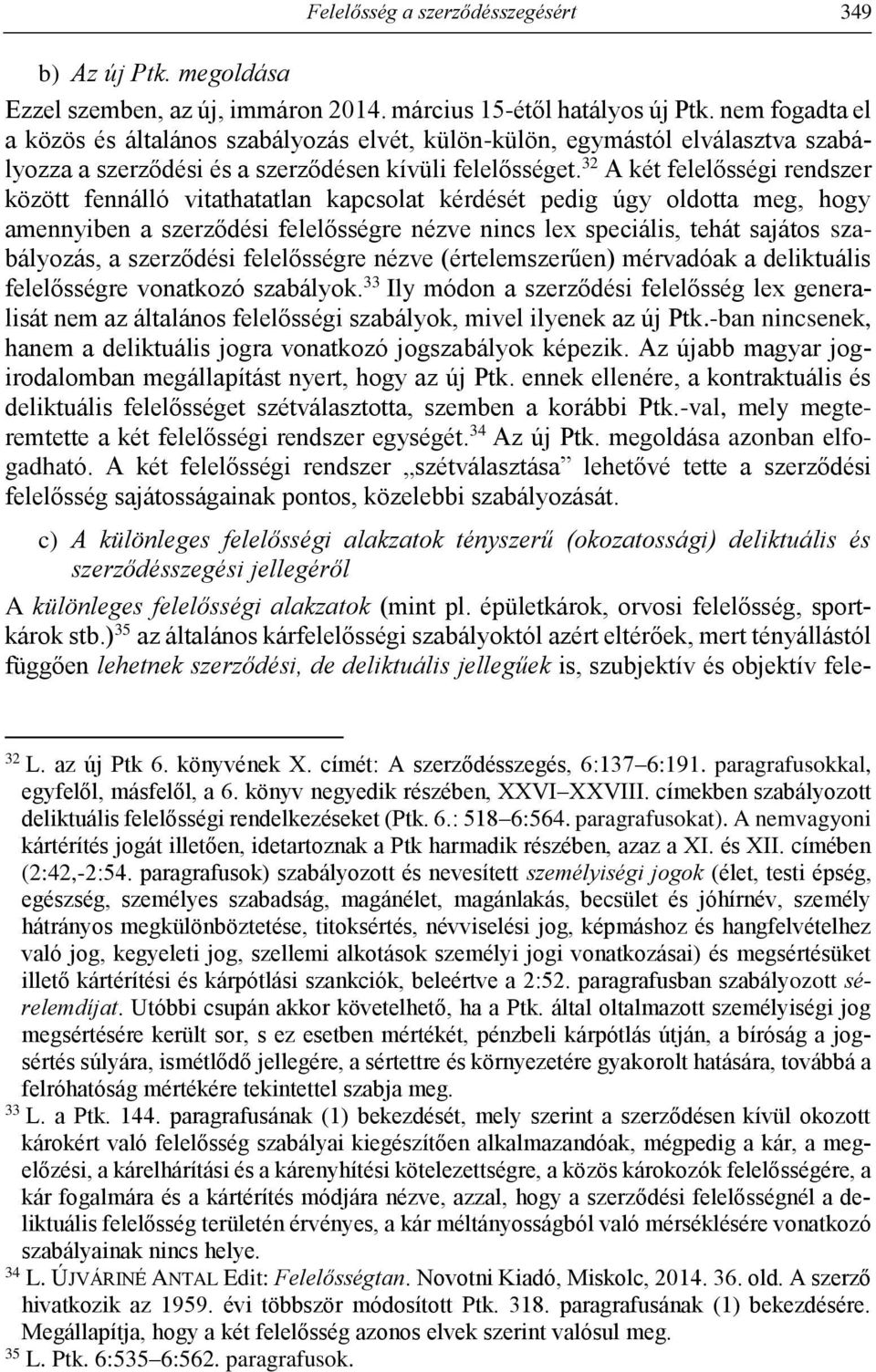 32 A két felelősségi rendszer között fennálló vitathatatlan kapcsolat kérdését pedig úgy oldotta meg, hogy amennyiben a szerződési felelősségre nézve nincs lex speciális, tehát sajátos szabályozás, a