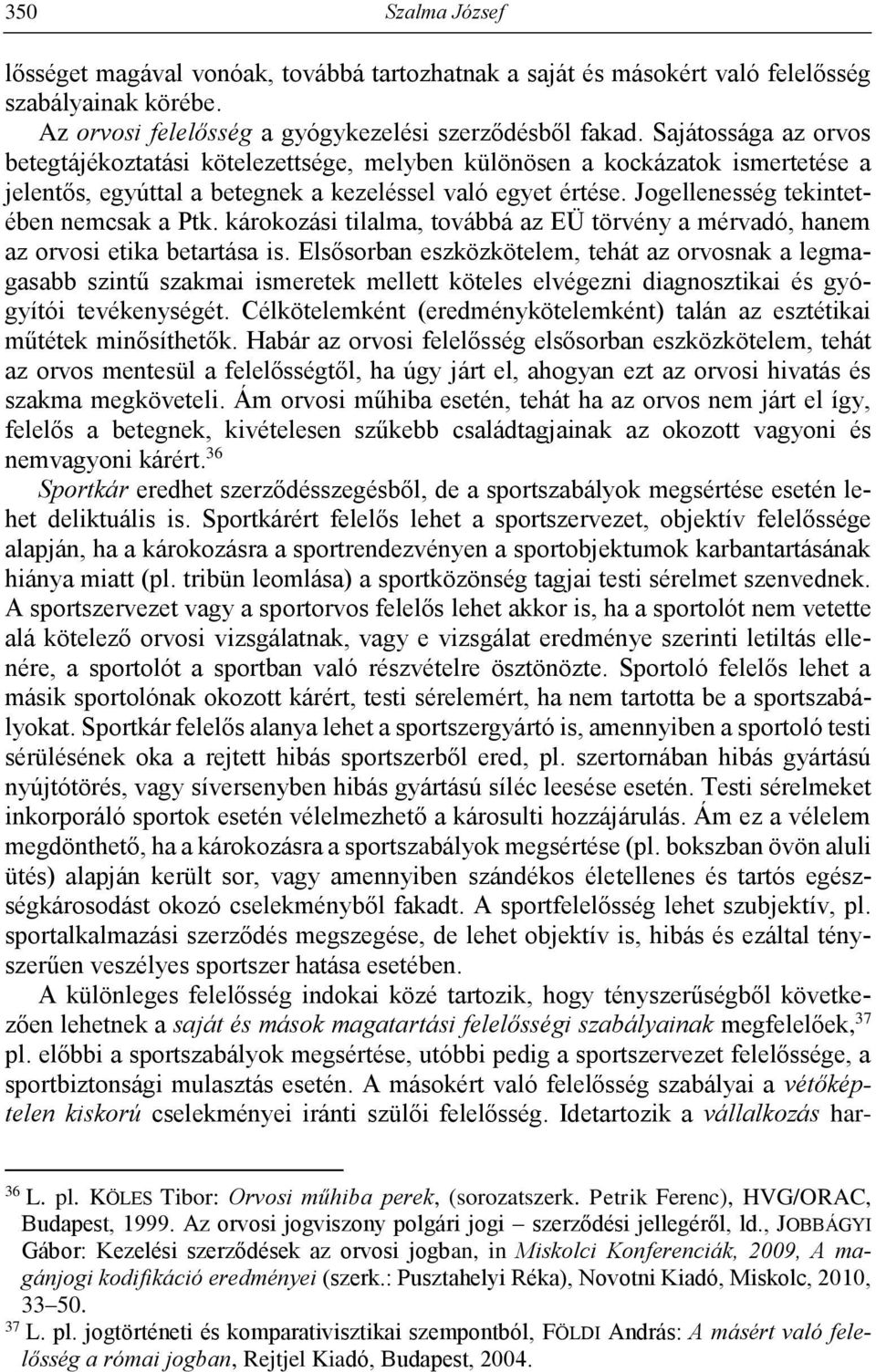 Jogellenesség tekintetében nemcsak a Ptk. károkozási tilalma, továbbá az EÜ törvény a mérvadó, hanem az orvosi etika betartása is.