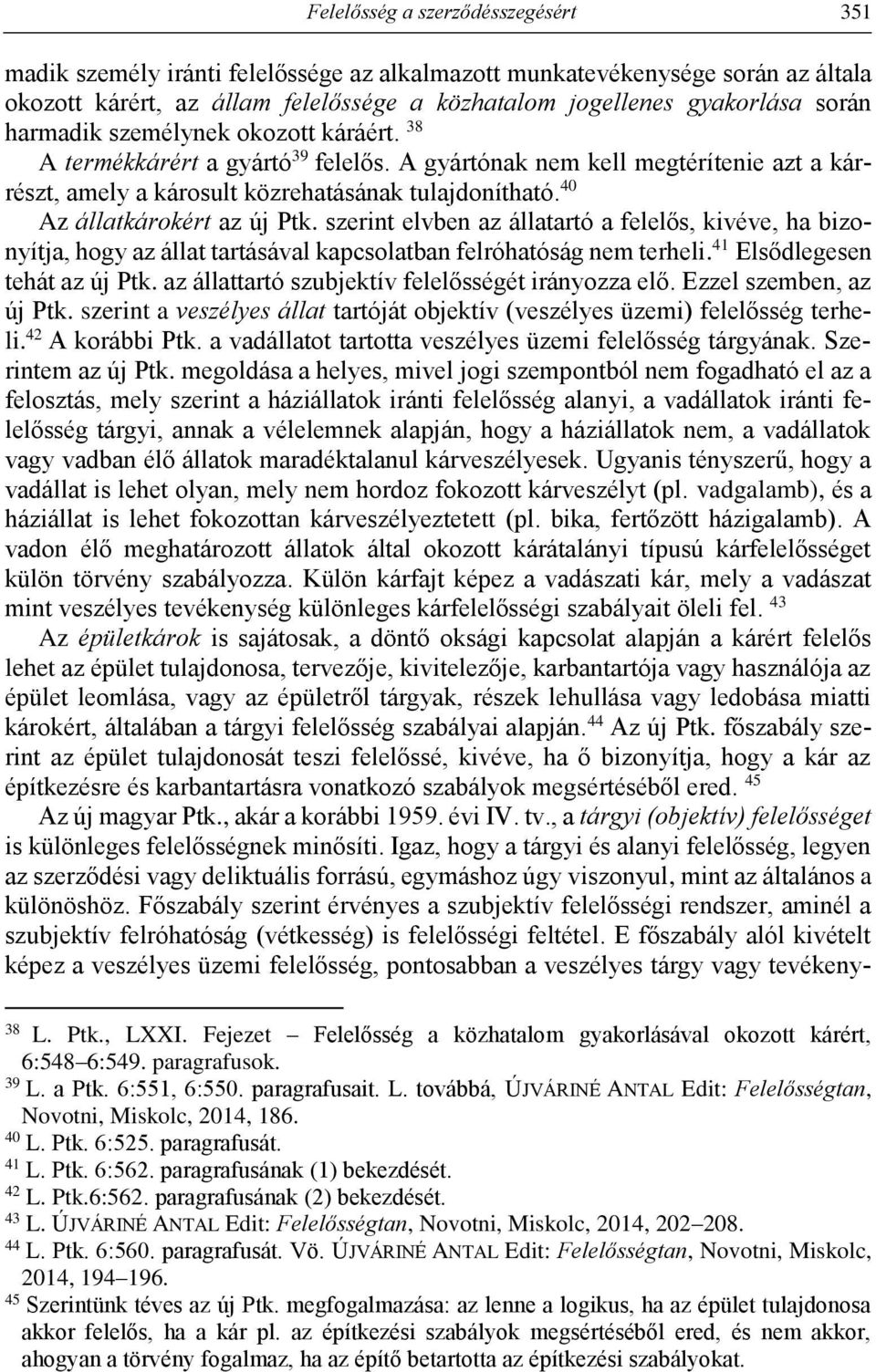 40 Az állatkárokért az új Ptk. szerint elvben az állatartó a felelős, kivéve, ha bizonyítja, hogy az állat tartásával kapcsolatban felróhatóság nem terheli. 41 Elsődlegesen tehát az új Ptk.