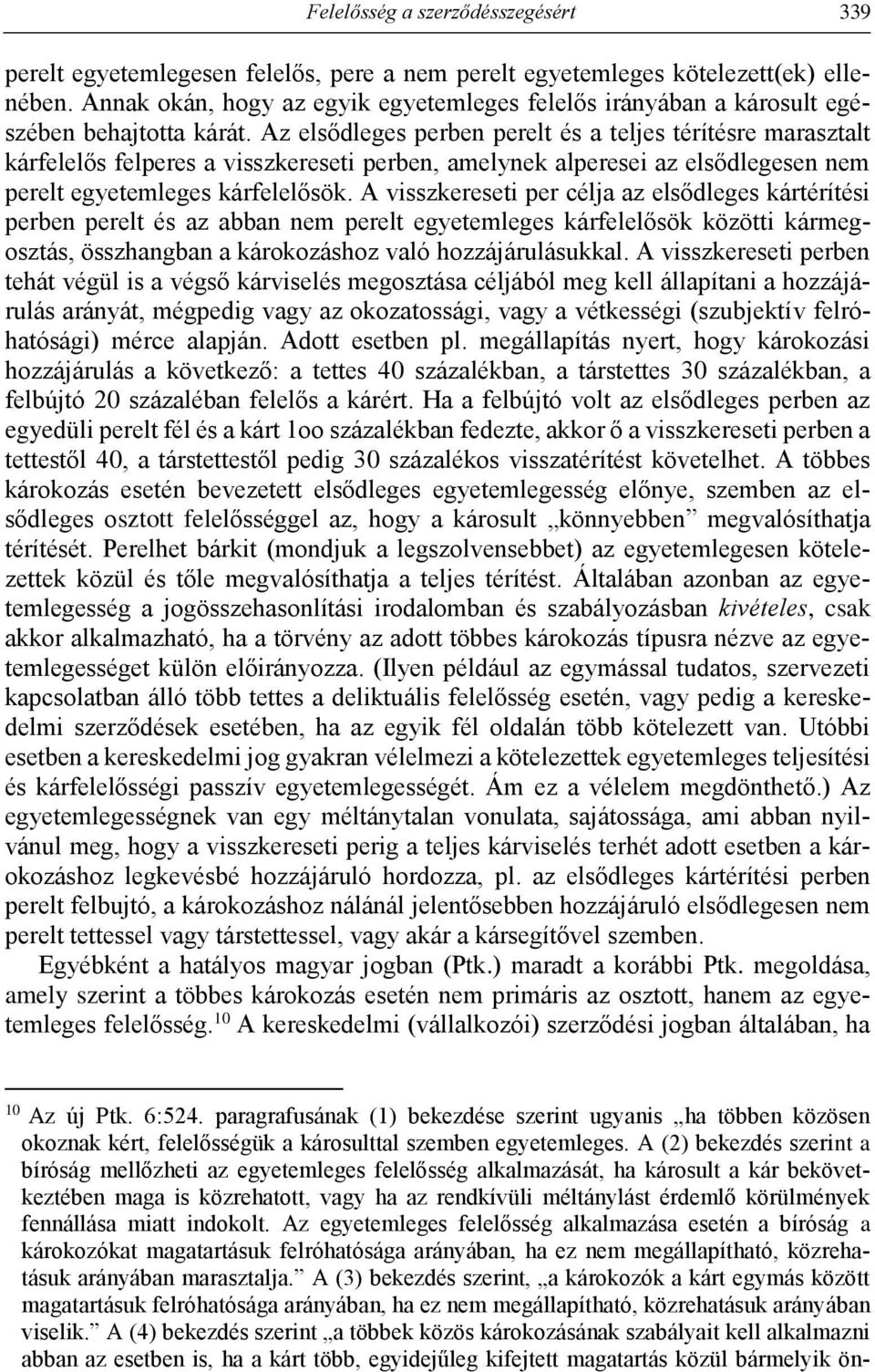 Az elsődleges perben perelt és a teljes térítésre marasztalt kárfelelős felperes a visszkereseti perben, amelynek alperesei az elsődlegesen nem perelt egyetemleges kárfelelősök.