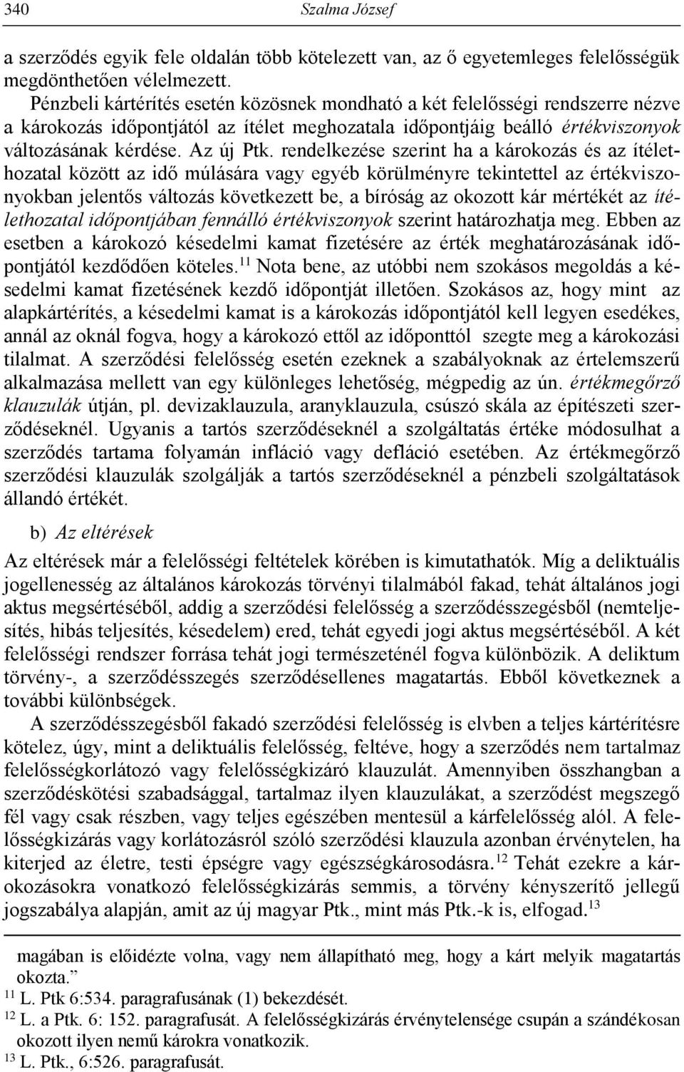 rendelkezése szerint ha a károkozás és az ítélethozatal között az idő múlására vagy egyéb körülményre tekintettel az értékviszonyokban jelentős változás következett be, a bíróság az okozott kár