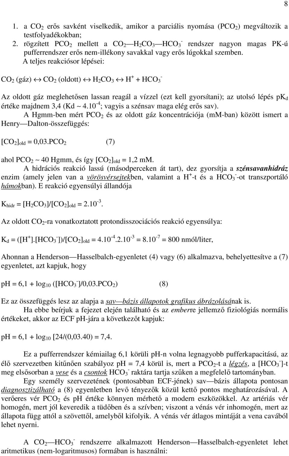 A teljes reakciósor lépései: CO 2 (gáz) CO 2 (oldott) H 2 CO 3 H + + HCO 3 - Az oldott gáz meglehetısen lassan reagál a vízzel (ezt kell gyorsítani); az utolsó lépés pk d értéke majdnem 3,4 (Kd 4.