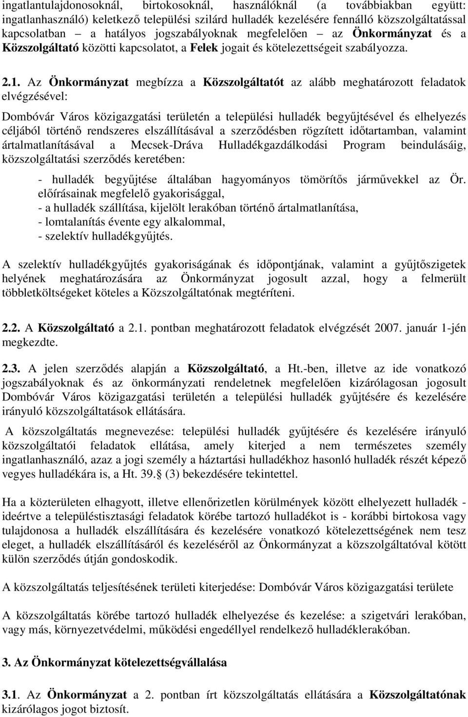 Az Önkormányzat megbízza a Közszolgáltatót az alább meghatározott feladatok elvégzésével: Dombóvár Város közigazgatási területén a települési hulladék begyűjtésével és elhelyezés céljából történő