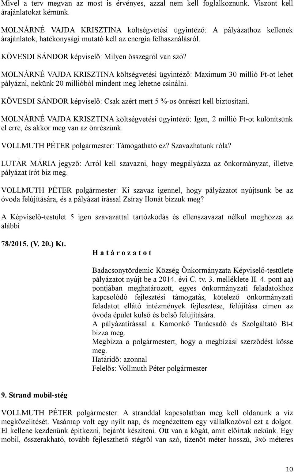 MOLNÁRNÉ VAJDA KRISZTINA költségvetési ügyintéző: Maximum 30 millió Ft-ot lehet pályázni, nekünk 20 millióból mindent meg lehetne csinálni.